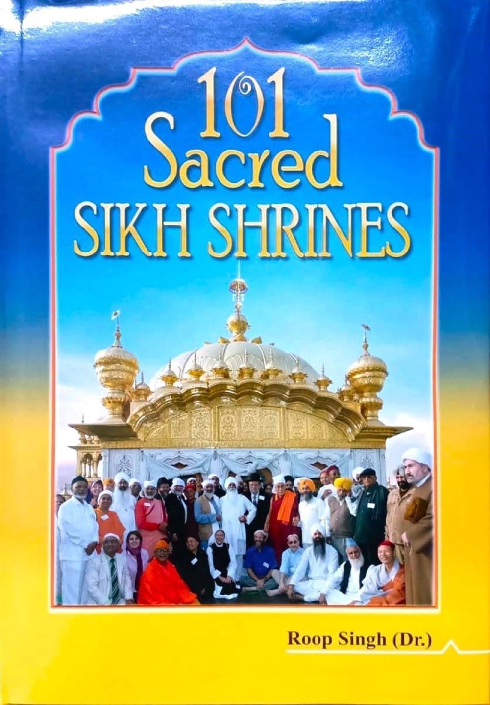 101 Sacred Sikh Shrines (101 Sikh Gurdwaras) by Dr Roop Singh